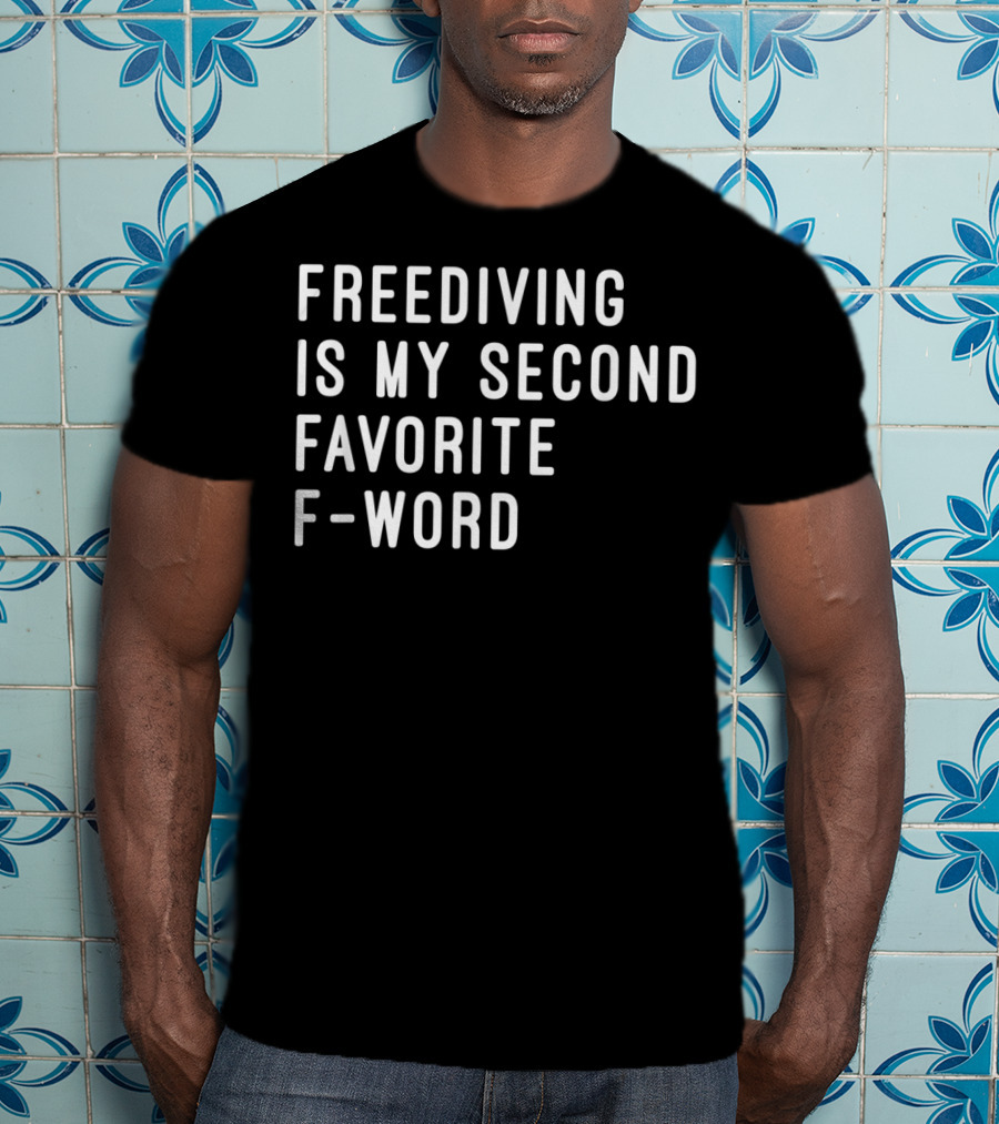Freediving Is My Second Favorite F-Word T-Shirt