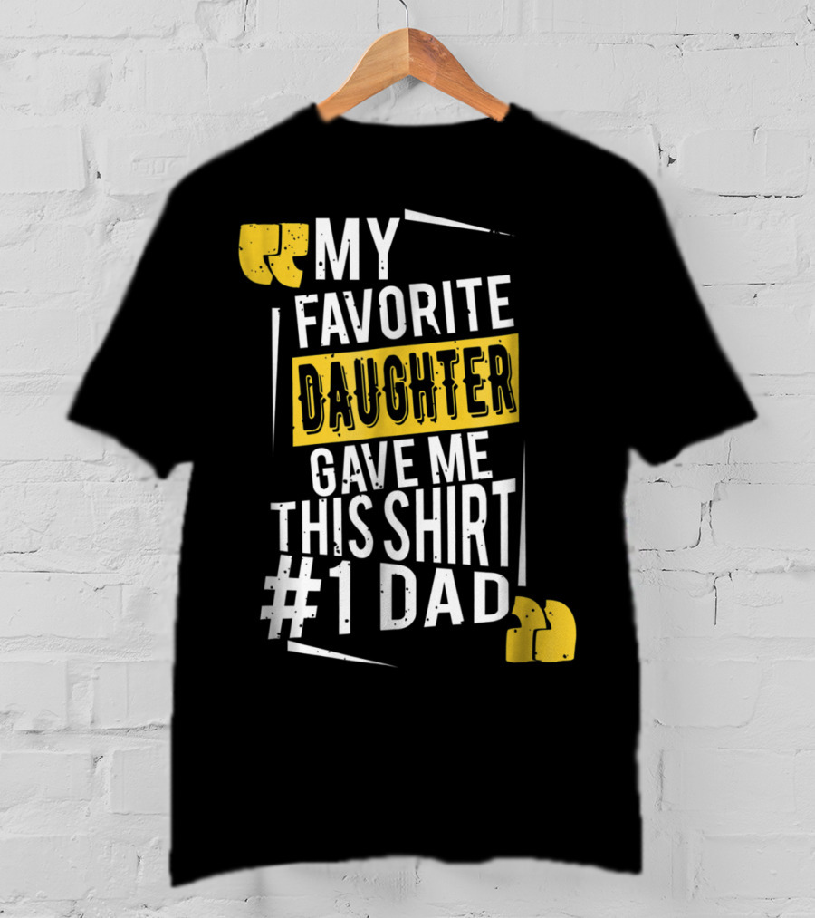 My Favorite Daughter Gave Me This Shirt #1 Dad T-Shirt