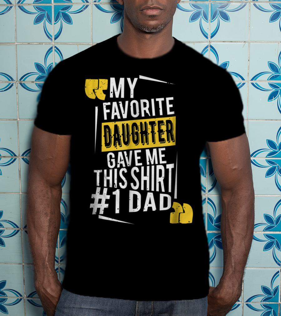 My Favorite Daughter Gave Me This Shirt #1 Dad T-Shirt
