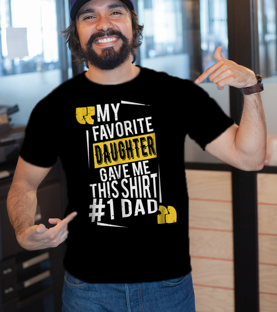 My Favorite Daughter Gave Me This Shirt #1 Dad T-Shirt