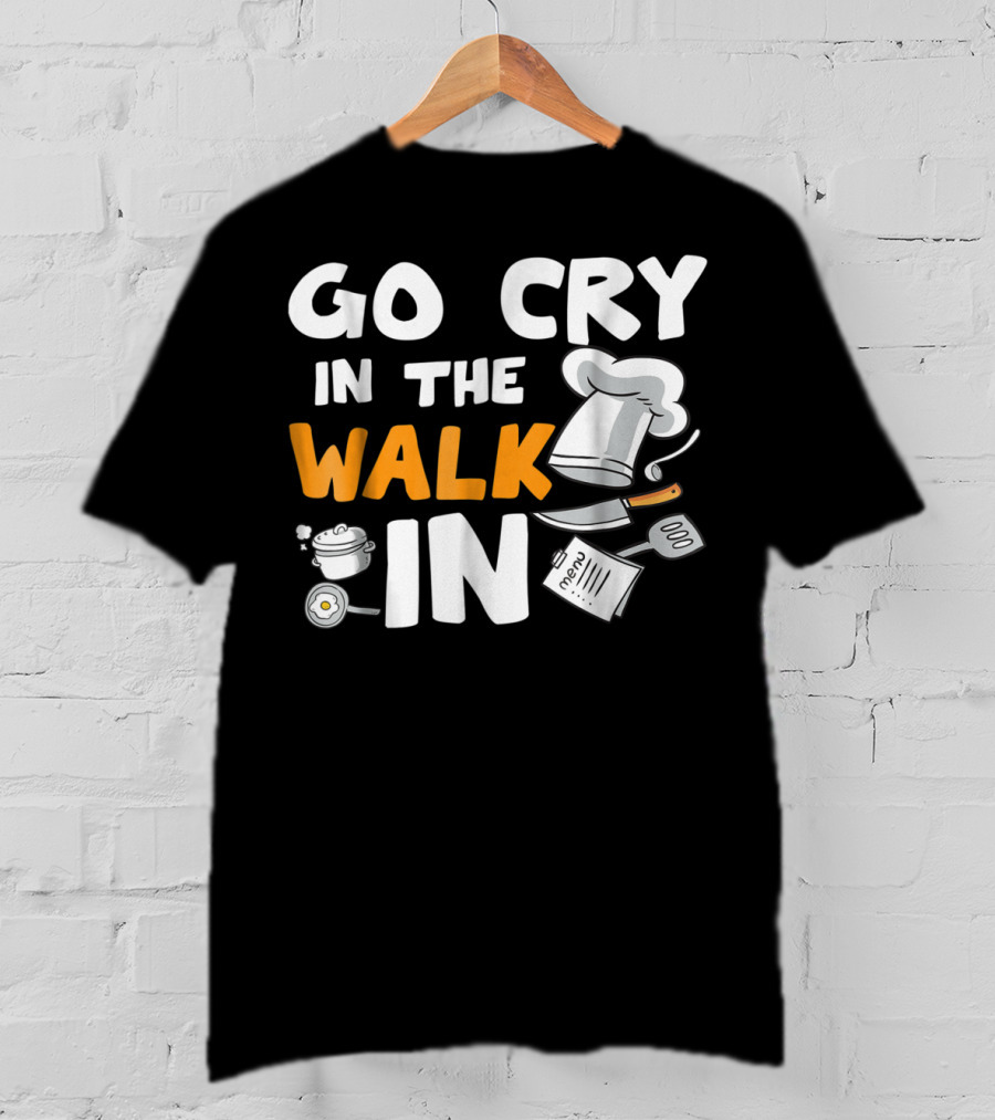 Go Cry In The Walk In Chef Hat Menu Whisk Kitchen Tools T-Shirt