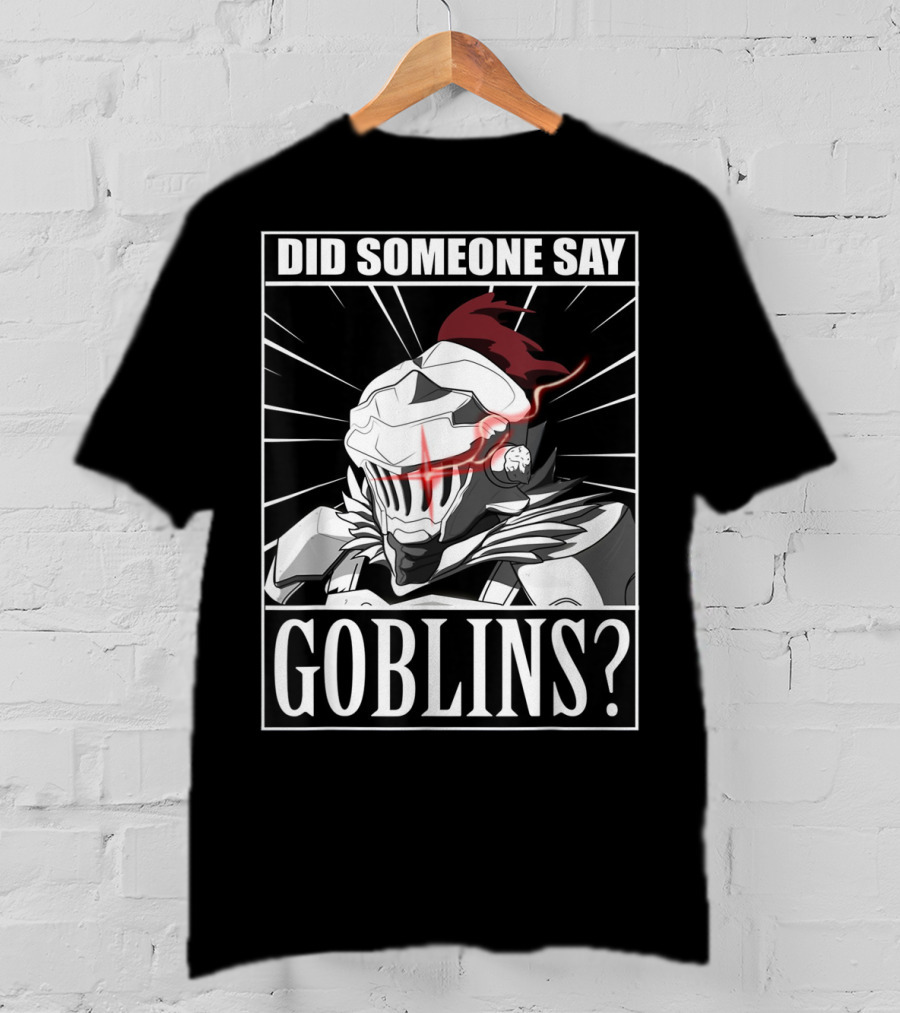 Did Someone Say Goblins Anime Goblin Slayer T-Shirt