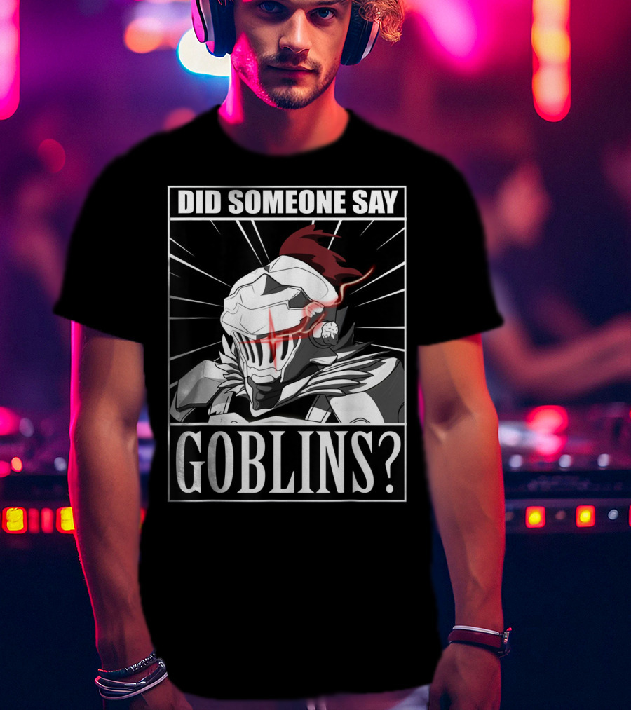 Did Someone Say Goblins Anime Goblin Slayer T-Shirt