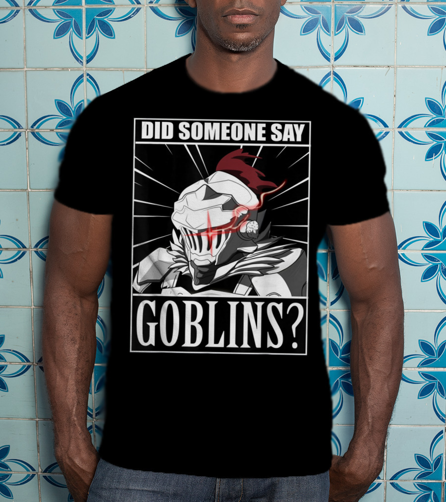 Did Someone Say Goblins Anime Goblin Slayer T-Shirt