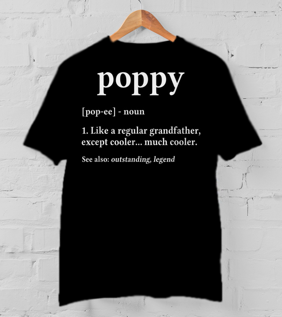 Poppy Definition Like A Regular Grandfather Except Cooler Outstanding Legend Grandpa Birthday T-Shirt