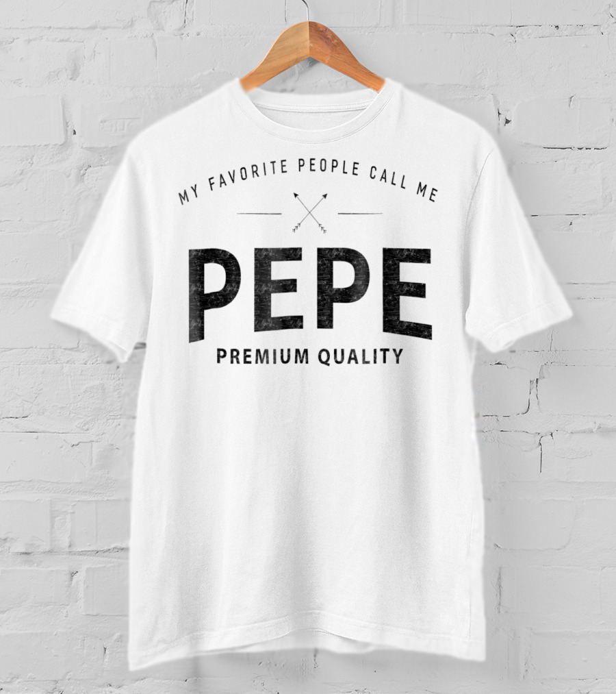 My Favorite People Call ME Pepe Premium Quality T-Shirt
