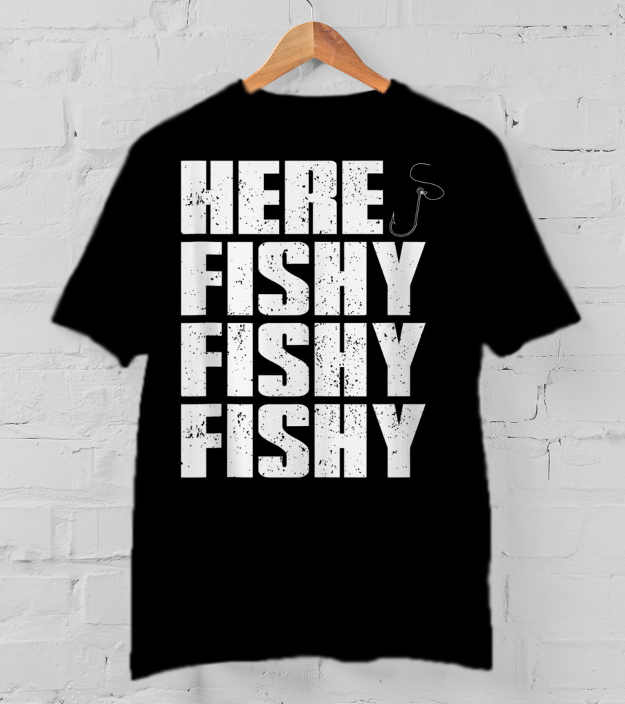 Here Fishy Fishy Fishy Funny Fishing Hook For Fisherman T-Shirt