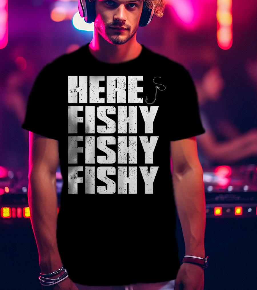Here Fishy Fishy Fishy Funny Fishing Hook For Fisherman T-Shirt