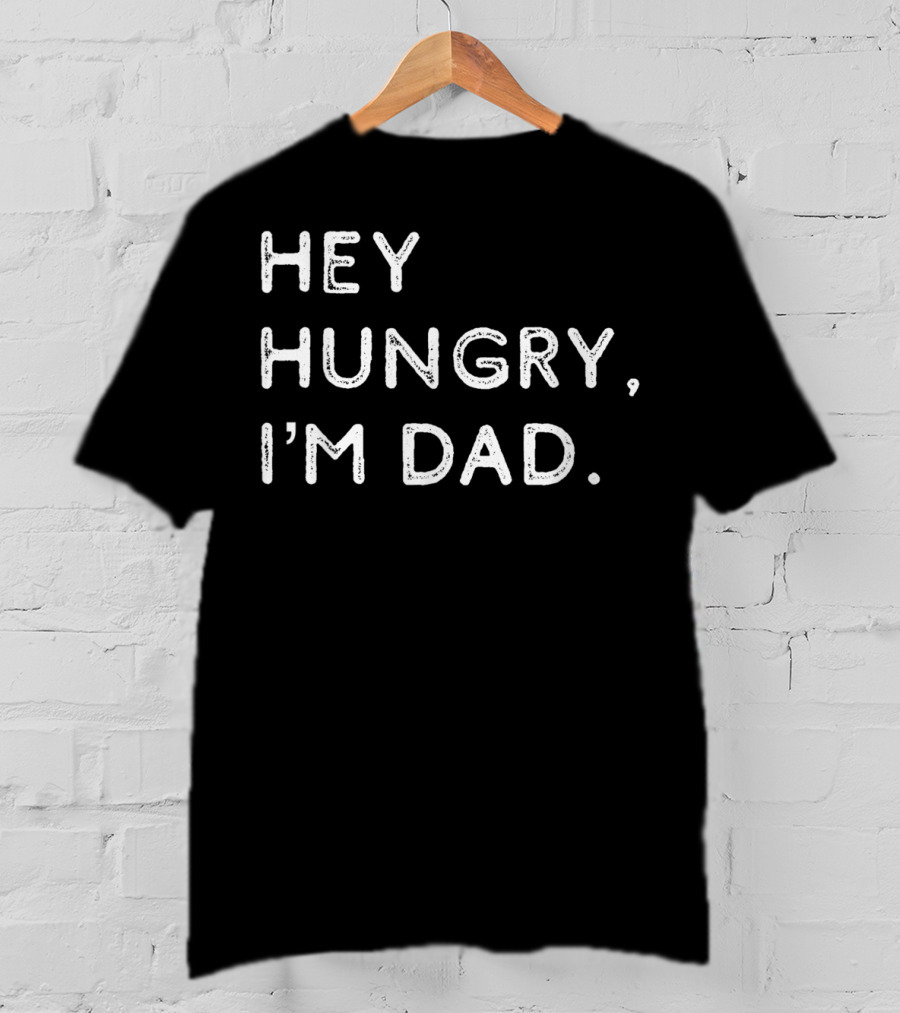 Hey Hungry I'm Dad Funny Joke Father's Humor Classic Phrase T-Shirt