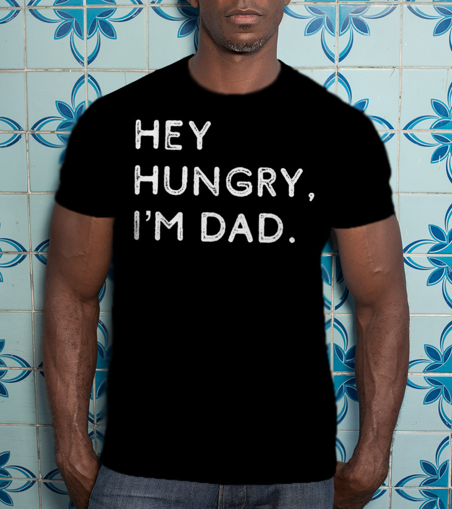 Hey Hungry I'm Dad Funny Joke Father's Humor Classic Phrase T-Shirt
