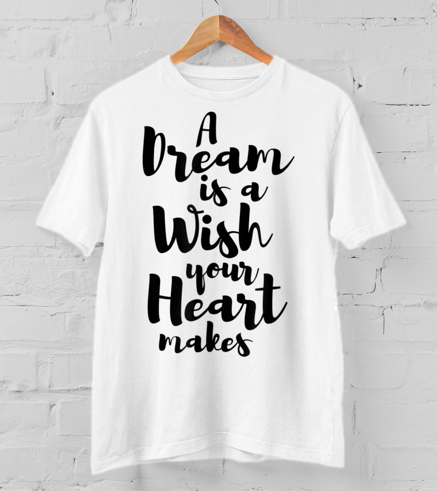 A Dream Is A Wish Your Heart Makes Cinderella T-Shirt