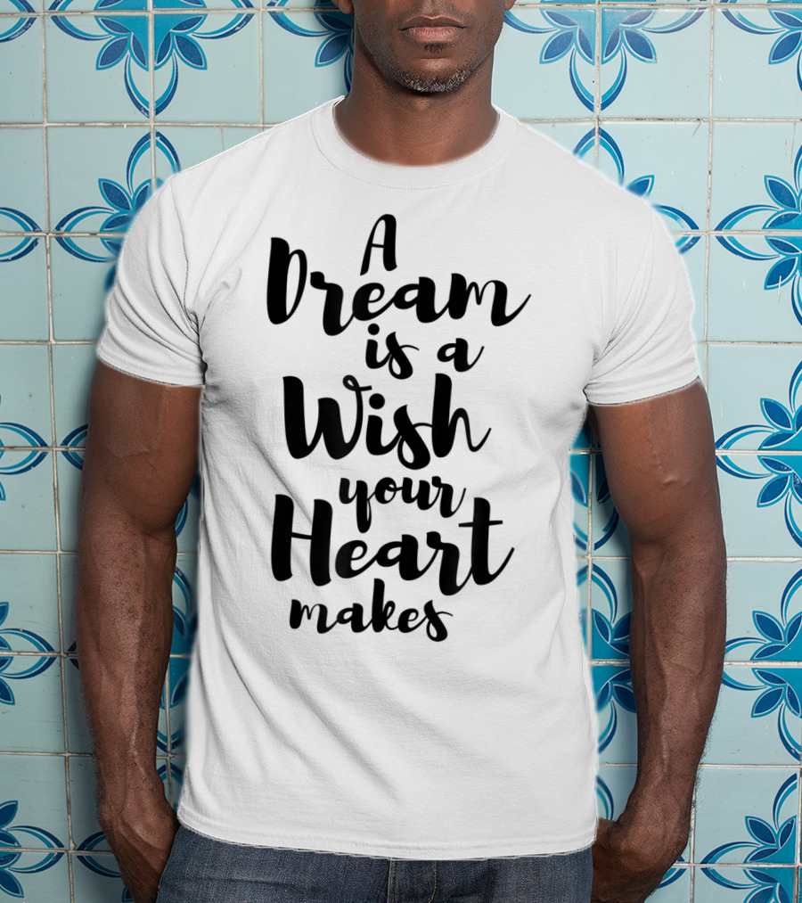 A Dream Is A Wish Your Heart Makes Cinderella T-Shirt