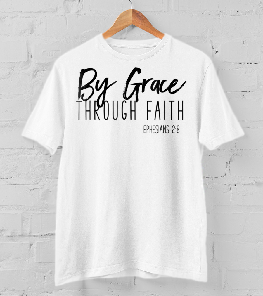 By Grace Through Faith Ephesians 2 8 Bible Verse T-Shirt