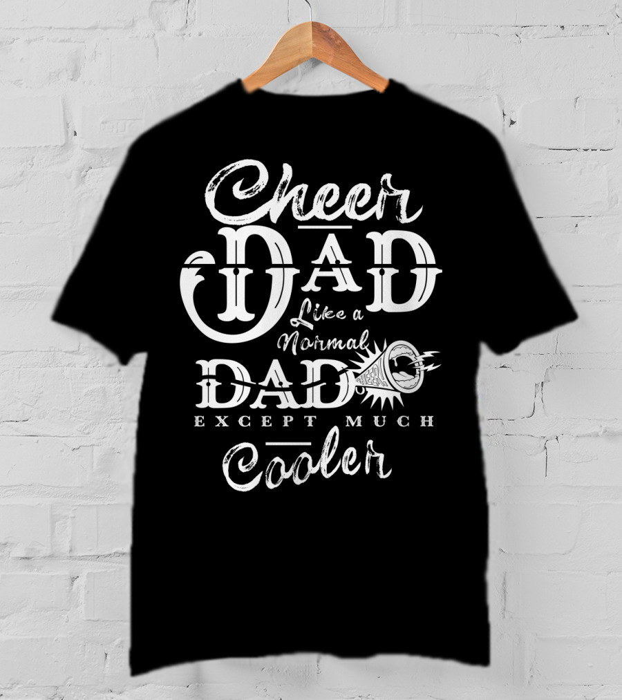 Cheer Dad Like A Normal Dad Except Much Cooler T-Shirt