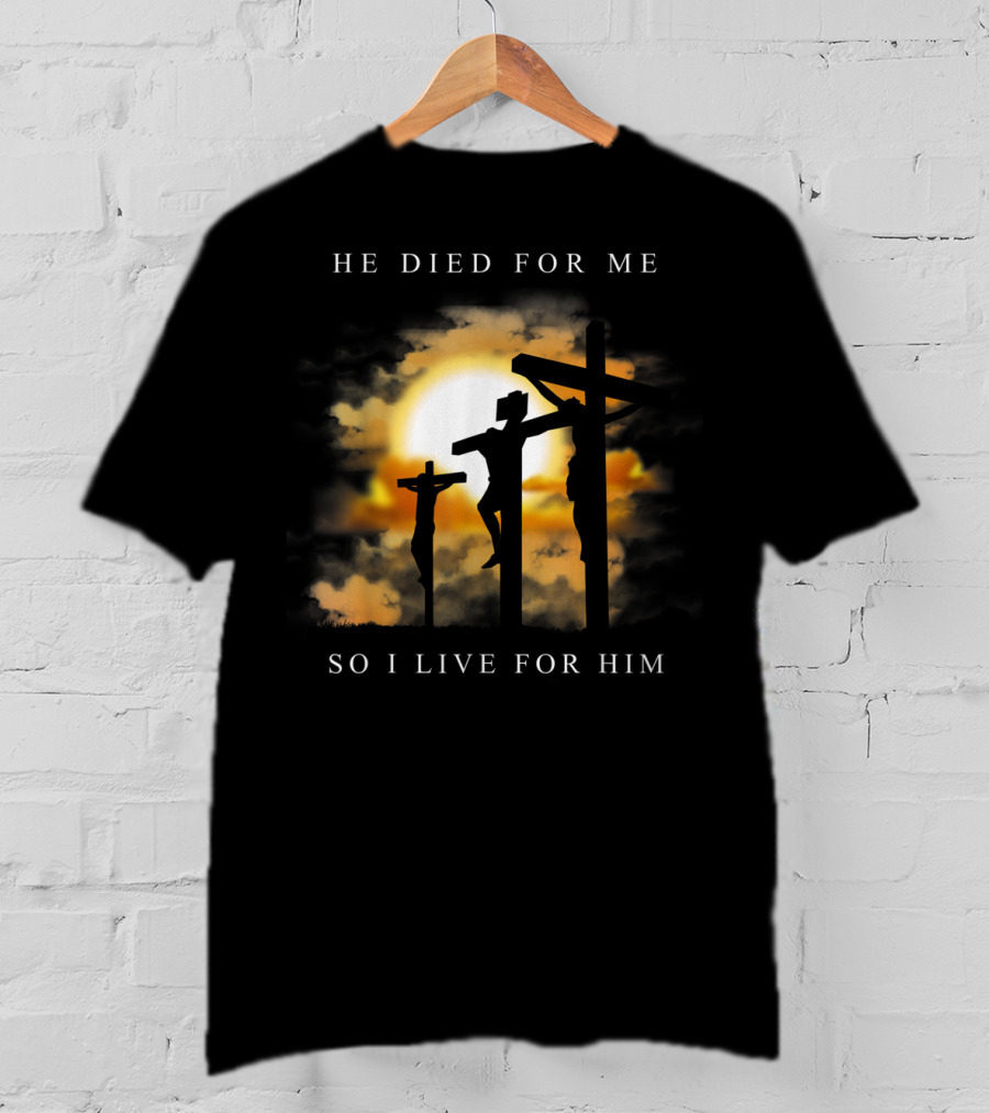 He Died For Me So I Live For Him Christian Bible Verse Jesus Died For Me T-Shirt