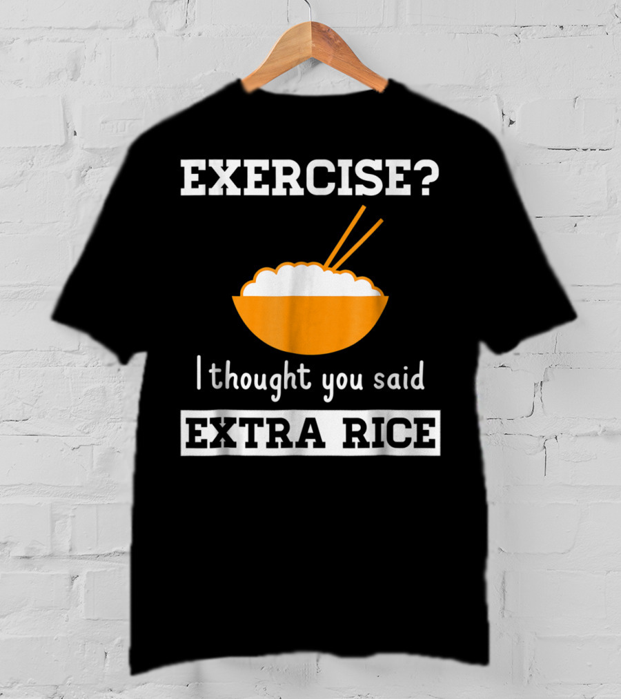Exercise I Thought You Said Extra Rice Bowl With Chopsticks T-Shirt