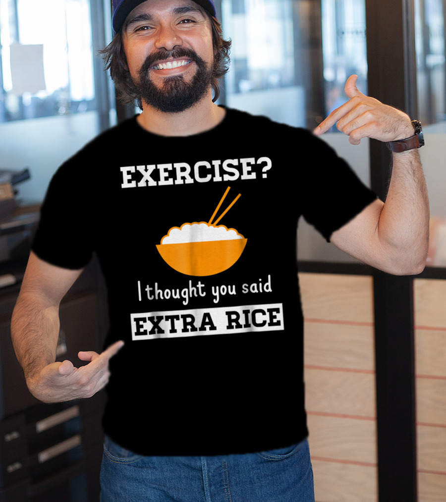 Exercise I Thought You Said Extra Rice Bowl With Chopsticks T-Shirt