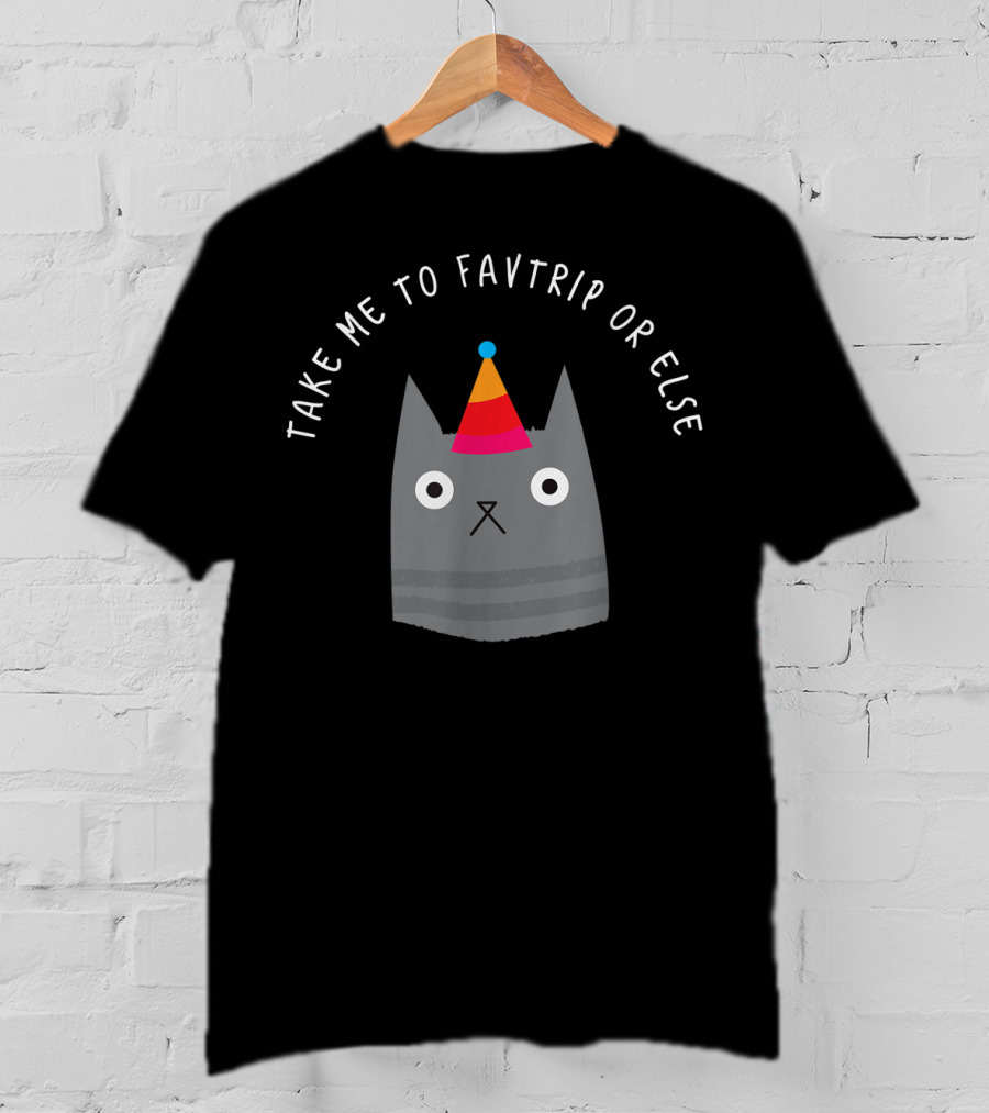 Take ME To Favtrip OR Else Cat With Party Hat T-Shirt