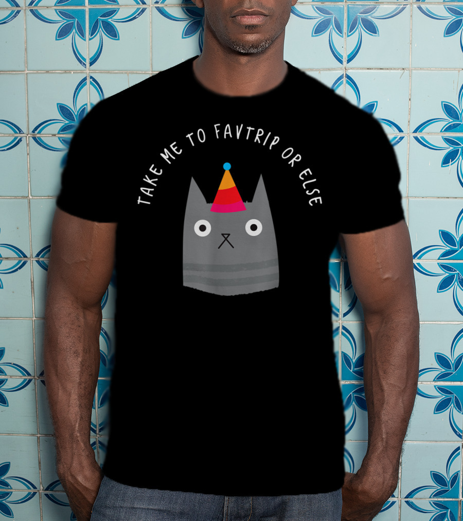 Take ME To Favtrip OR Else Cat With Party Hat T-Shirt