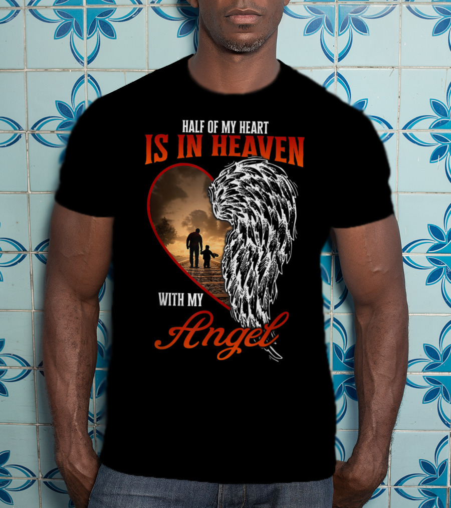 Half Of My Heart Is In Heaven With My Angel Missing Dad Son Daughter Memorial T-Shirt