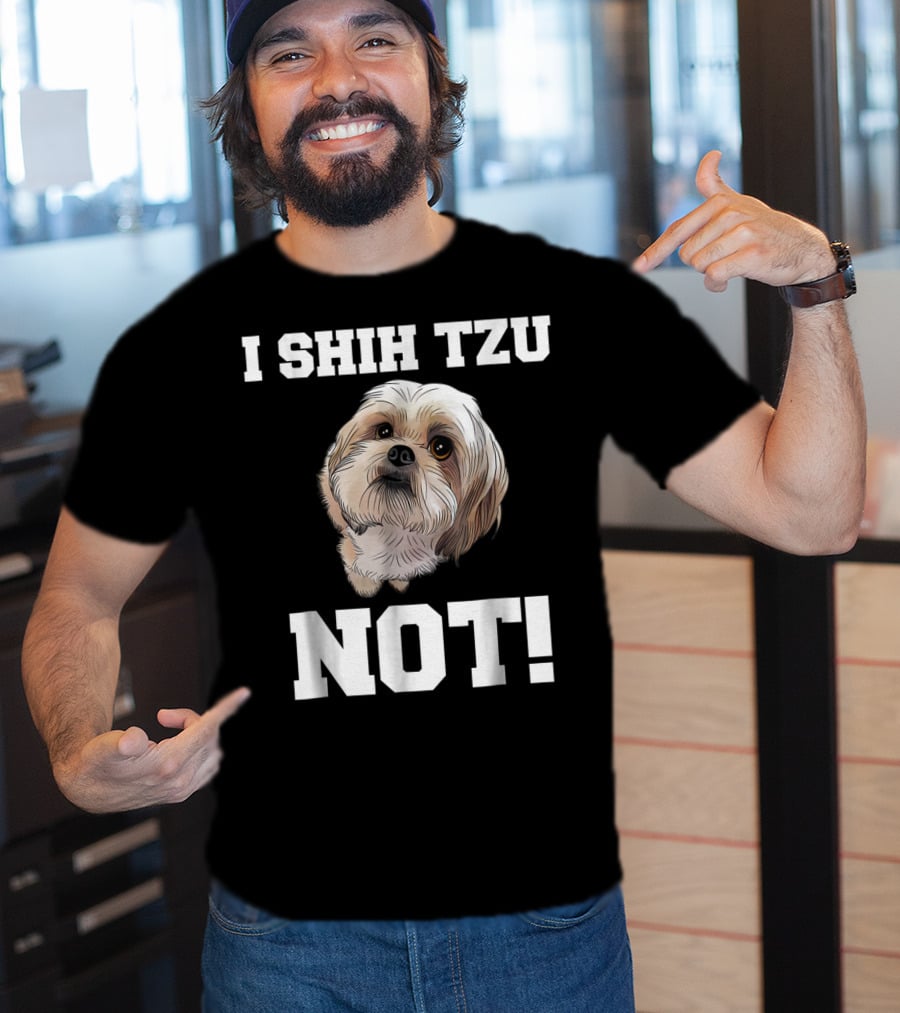 I SHIH TZU NOT Funny Dog Puppy T-Shirt