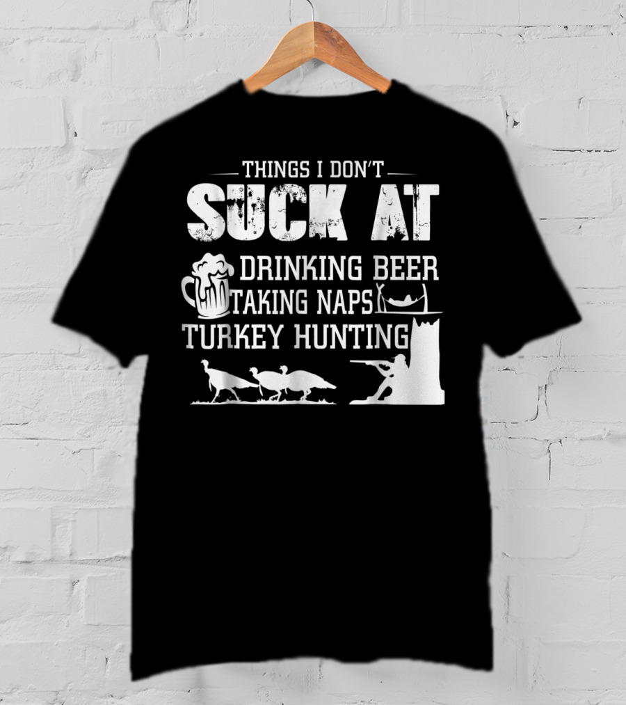Things I Don't Suck At Drinking Beer Taking Naps Turkey Hunting T-Shirt