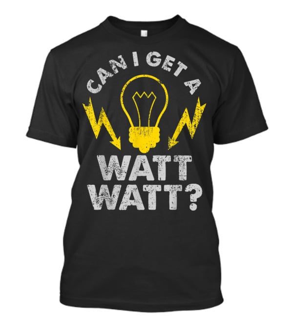 Can I Get A Watt Watt Funny Electrician Light Bulb And Lightning Bolts T-Shirt