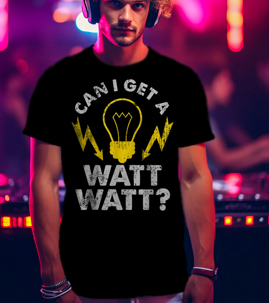 Can I Get A Watt Watt Funny Electrician Light Bulb And Lightning Bolts T-Shirt
