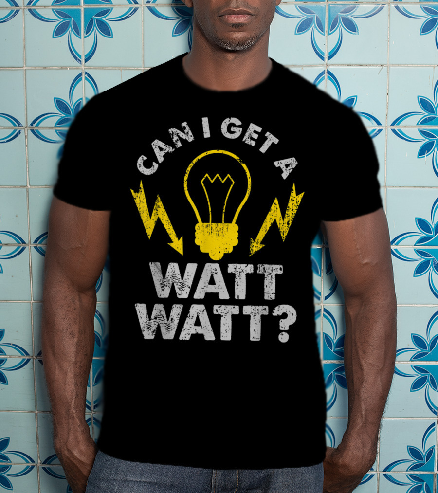 Can I Get A Watt Watt Funny Electrician Light Bulb And Lightning Bolts T-Shirt