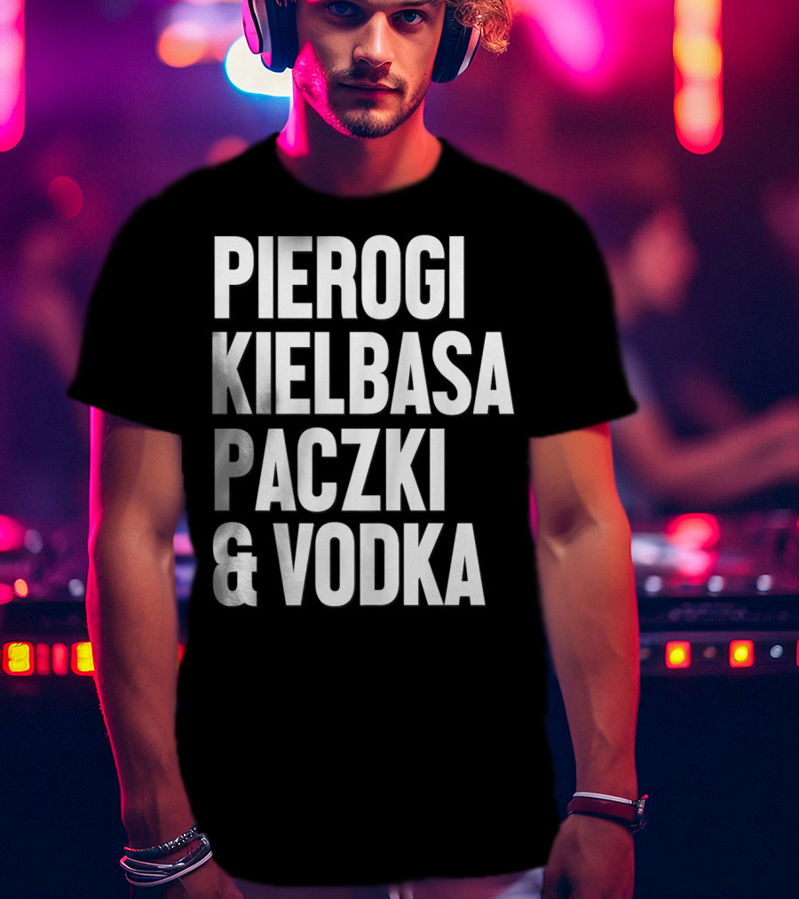 Pierogi Kielbasa Paczki Vodka Dyngus Day Polish Poland T-Shirt