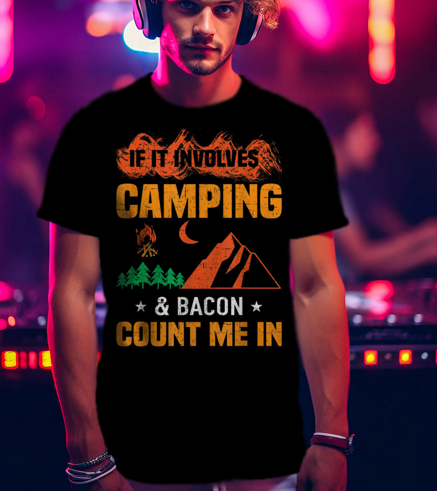 If It Involves Camping And Bacon Count Me In T-Shirt