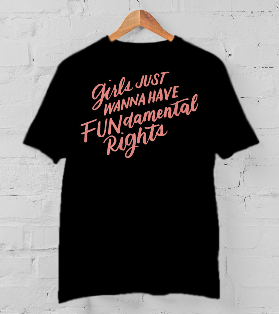 Girls Just Wanna Have FUNdamental Rights Feminist T-Shirt