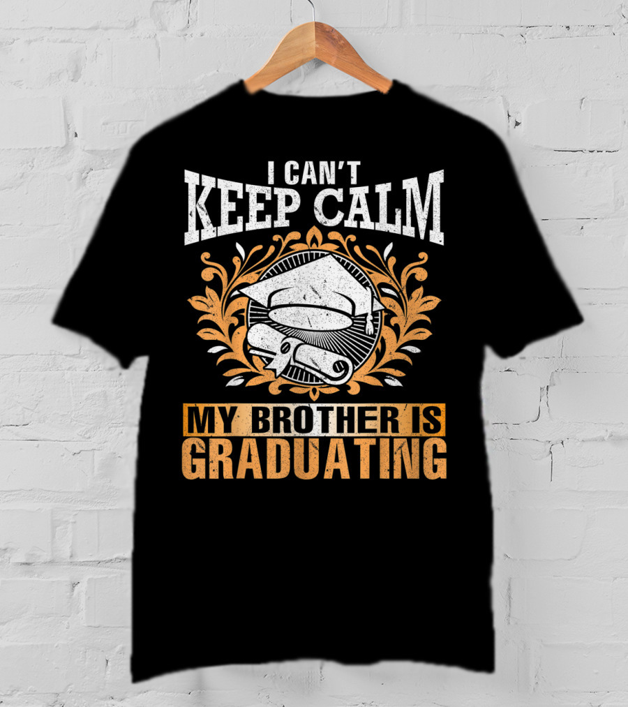 I Can't Keep Calm My Brother Is Graduating Senior Cap Scroll T-Shirt