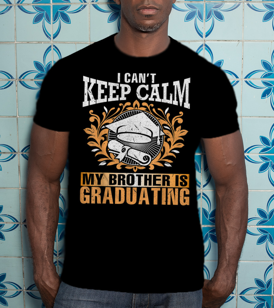 I Can't Keep Calm My Brother Is Graduating Senior Cap Scroll T-Shirt