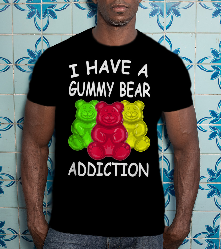 I Have A Gummy Bear Addiction Funny Candy Lover Text With Colorful Bears T-Shirt