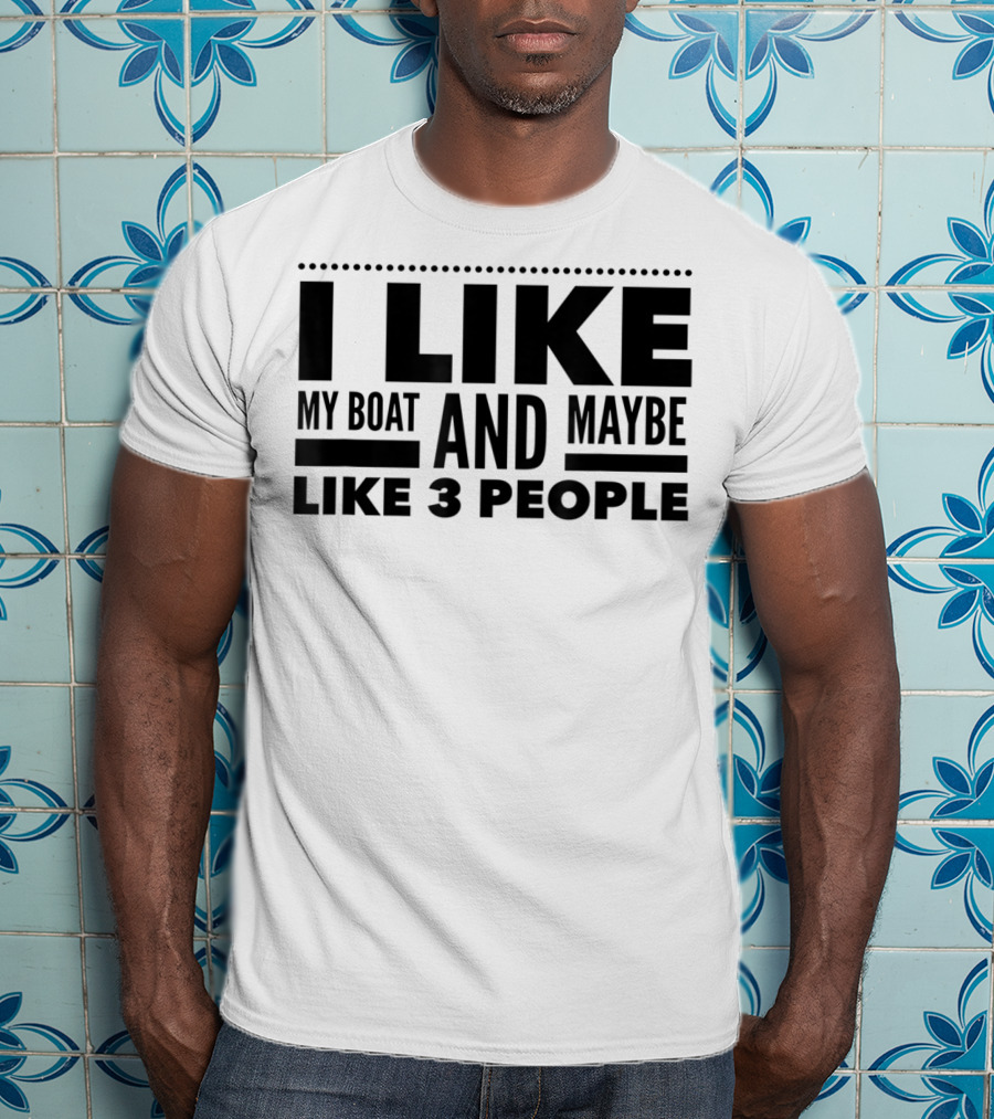 I Like My Boat And Maybe Like 3 People T-Shirt