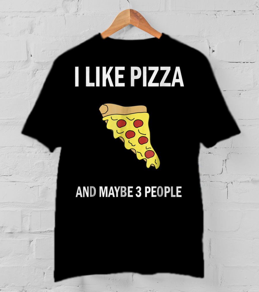 I Like Pizza Slice And Maybe 3 People Pizza Lovers T-Shirt