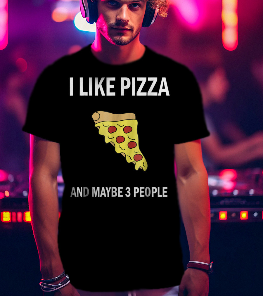 I Like Pizza Slice And Maybe 3 People Pizza Lovers T-Shirt
