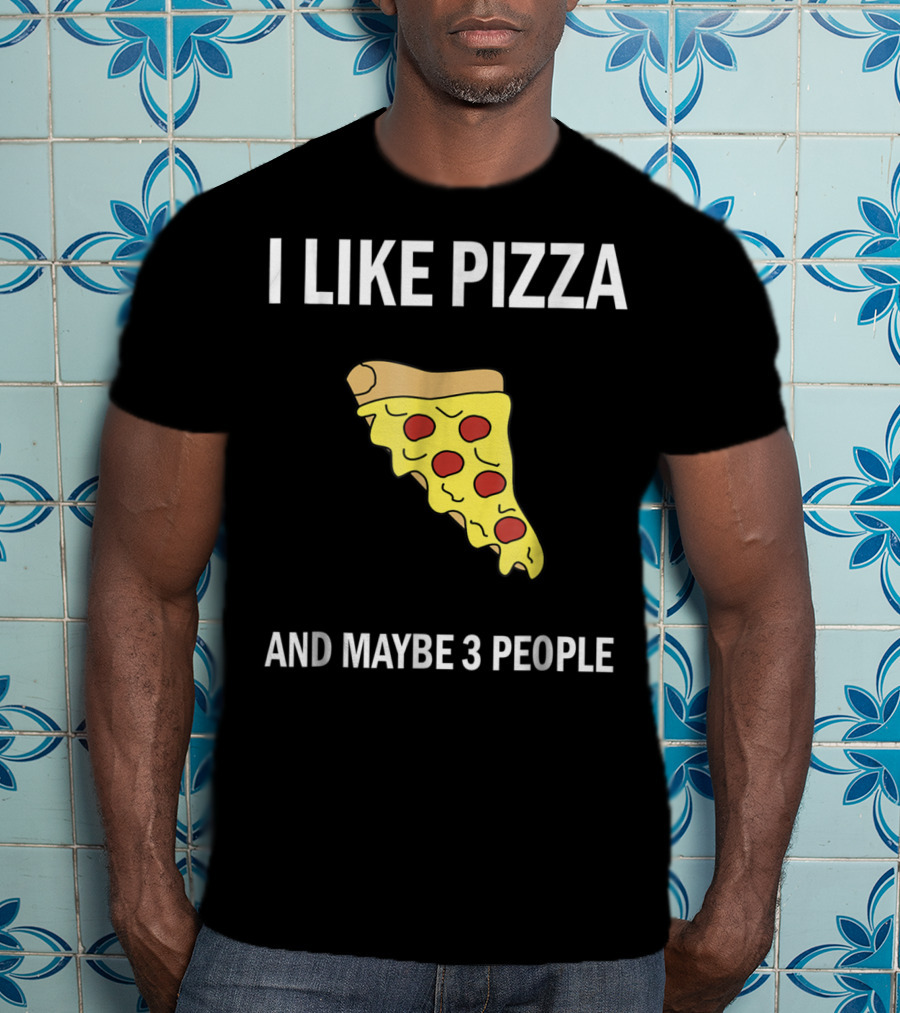 I Like Pizza Slice And Maybe 3 People Pizza Lovers T-Shirt