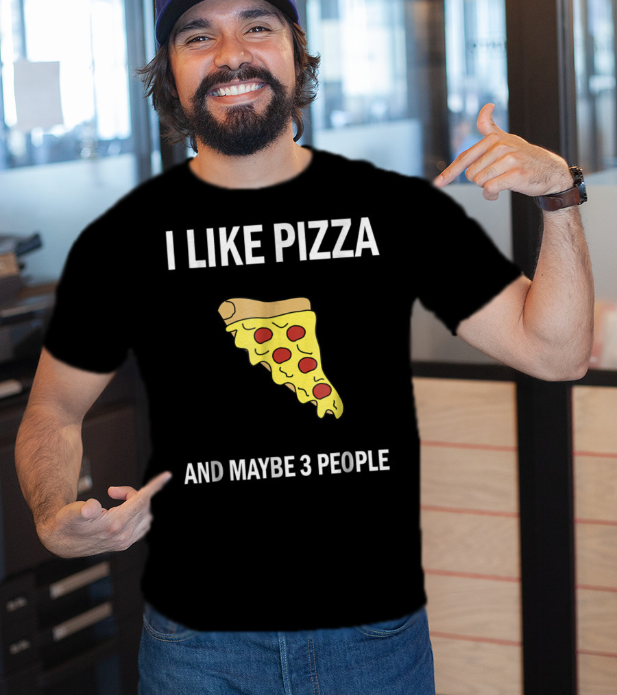 I Like Pizza Slice And Maybe 3 People Pizza Lovers T-Shirt