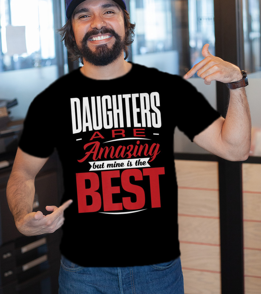 Daughters Are Amazing But Mine Is The Best T-Shirt