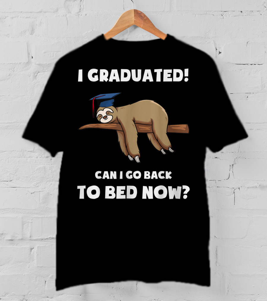 I Graduated Sloth Can I Go Back To Bed Now Graduation Cap T-Shirt