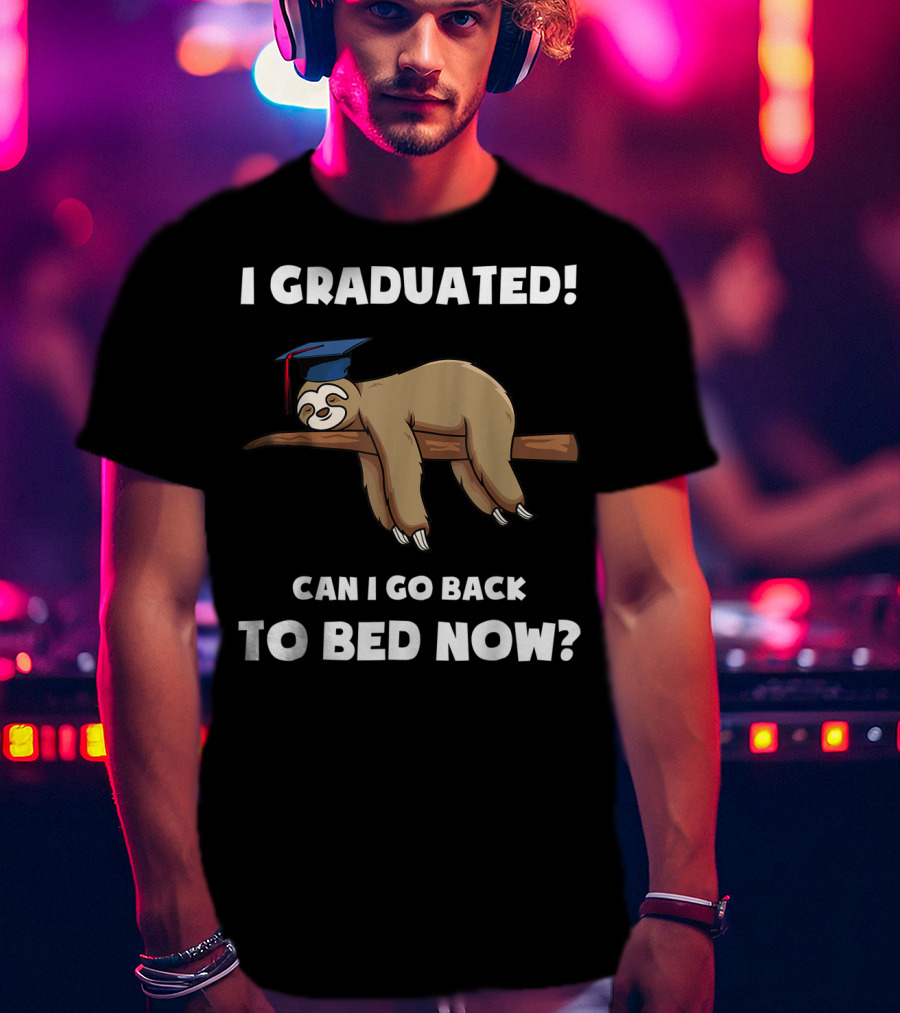 I Graduated Sloth Can I Go Back To Bed Now Graduation Cap T-Shirt