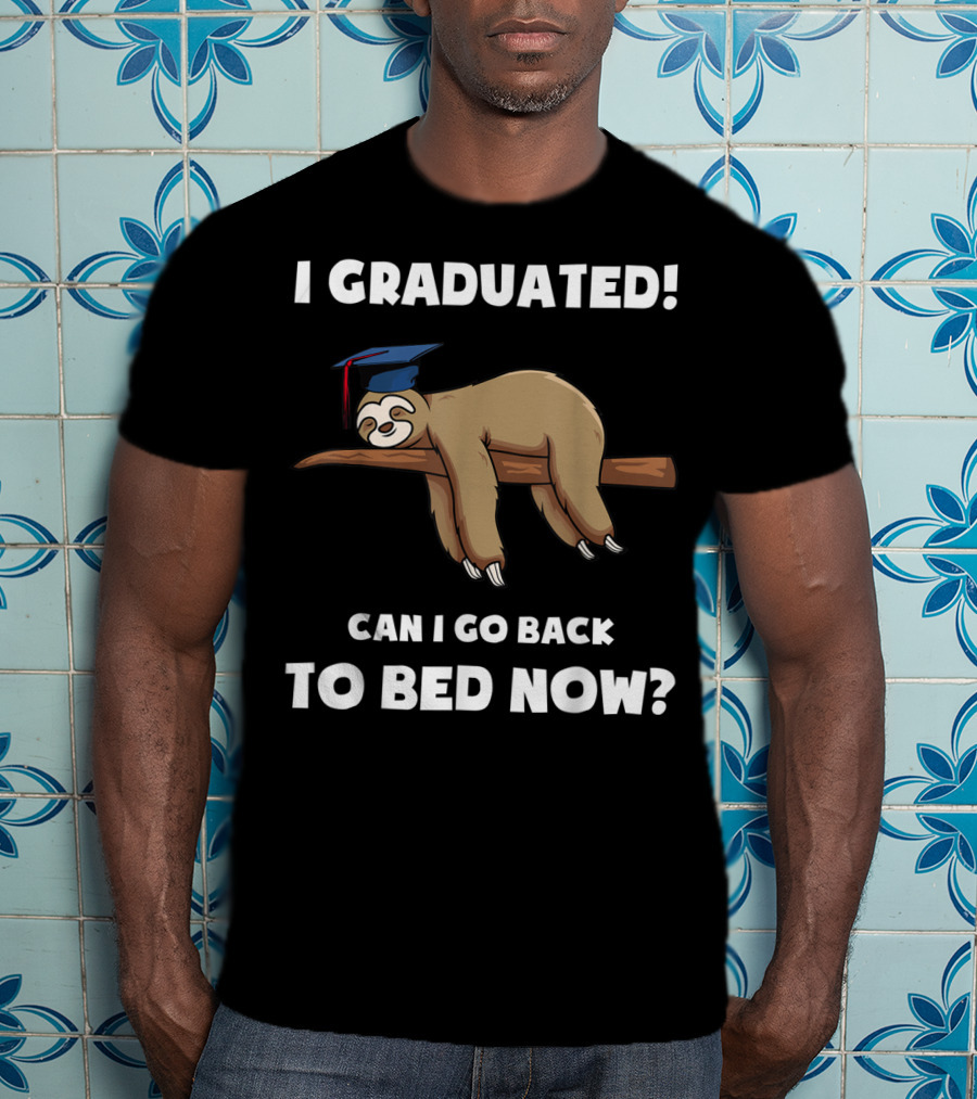 I Graduated Sloth Can I Go Back To Bed Now Graduation Cap T-Shirt