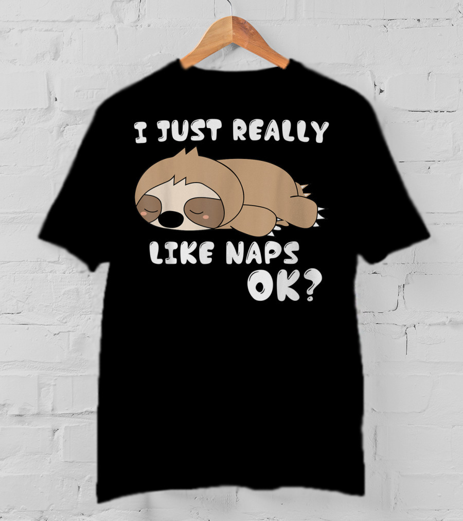 I Just Really Like Naps OK Funny Napping Sloth T-Shirt