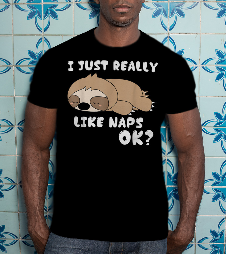 I Just Really Like Naps OK Funny Napping Sloth T-Shirt