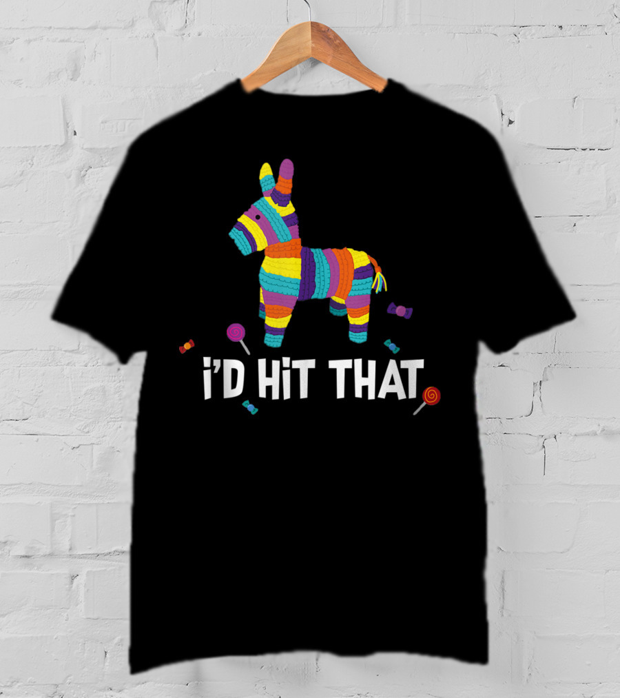 I'd Hit That Pinata Colorful Mexican Cinco De Mayo T-Shirt