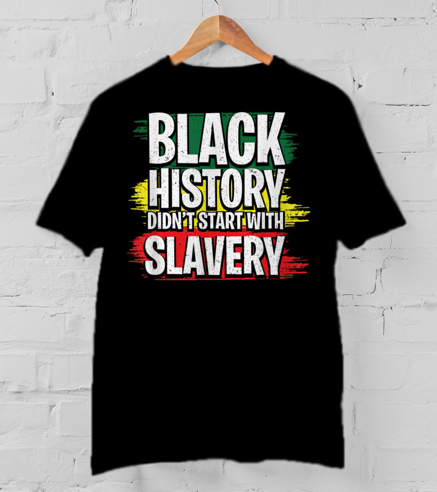 Black History Didn't Start With Slavery Juneteenth African American Black Ancestors T-Shirt
