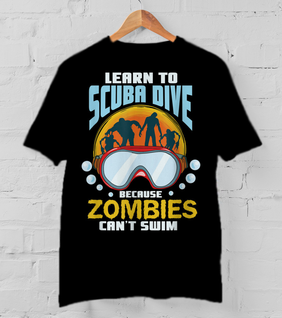 Learn To Scuba Dive Because Zombies Can't Swim T-Shirt