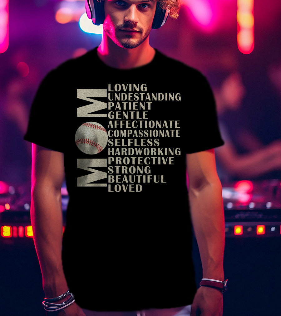 Mom Loving Understanding Patient Gentle Affectionate Compassionate Selfless Hardworking Protective Strong Beautiful Loved Baseball T-Shirt
